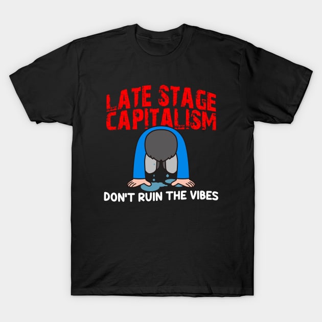 Late Stage Capitalism: Don't Ruin The Vibes T-Shirt by Bob Rose